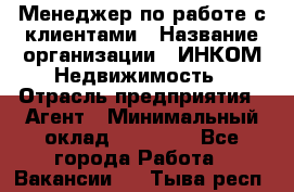 Менеджер по работе с клиентами › Название организации ­ ИНКОМ-Недвижимость › Отрасль предприятия ­ Агент › Минимальный оклад ­ 60 000 - Все города Работа » Вакансии   . Тыва респ.